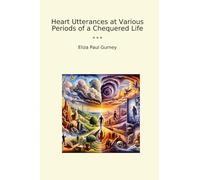 Heart Utterances at Various Periods of a Chequered Life (Classic Books)