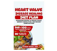 Heart Valve Disease Healing Diet Plan: Nourishing Recipes to Reduce Strain, Improve Circulation, and Prevent Complications