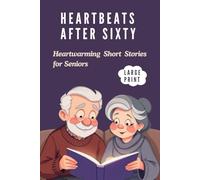 Heartbeats After Sixty , Heartwarming Short Stories for Seniors: Gentle Tales of Friendship, Joy & New Beginnings - Large Print Stories to Comfort, Inspire, and Bring a Smile