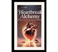 Heartbreak Alchemy: Turning Pain into Power and Closure into Confidence (Becoming Her Again)
