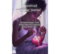 Heartbreak Healing Journal: 30 Guided Prompts + Free Writing Pages For Emotional Release & Self-Love.