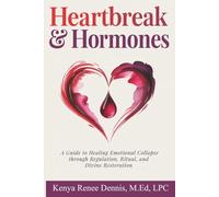 Heartbreak & Hormones: A Guide to Healing Emotional Collapse Through Regulation, Ritual, and Divine Restoration.