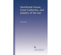 Heartbreak house, Great Catherine, and playlets of the war