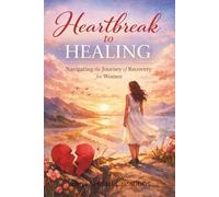 Heartbreak to Healing: Navigating the Journey of Recovery for Women