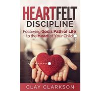 Heartfelt Discipline: Following God's Path of Life to the Heart of Your Child