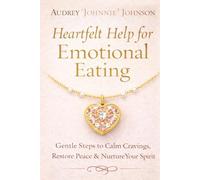 Heartfelt Help for Emotional Eating: Gentle Steps to Calm Cravings, Restore Peace & Nurture Your Spirit