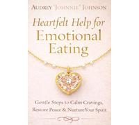 Heartfelt Help for Emotional Eating: Gentle Steps to Calm Cravings, Restore Peace & Nurture Your Spirit