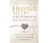 Heartfelt Help For Women In Menopause: Nutrition & Exercise To Relieve Symptoms, Reclaim Energy, & Look Your Best