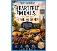 Heartfelt Meals from Bowling Green: Experience the heart of Kentucky through amazing meals inspired by Bowling Green's flavors. (Regional American Classics)