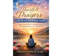 HEARTFELT PRAYERS FOR PEACE AND INNER CALM: Daily Prayers and Meditations to Quiet the Mind and Renew Your Spirit