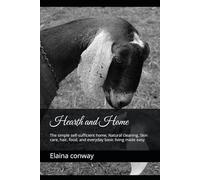 Hearth and Home: The simple self-sufficient home, Natural cleaning, Skin care, hair, food, and everyday basic living made easy
