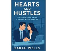 Hearts and Hustles: Building Love While Chasing Your Dreams: A Guide to Balancing Career Ambitions with Meaningful Relationships
