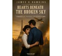 Hearts Beneath the Broken Sky: A Novel Of Love, Resistance, and Sacrifice in WWII (Broken Sky Saga)