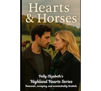 Hearts & Horses: Highland Hearts Quick Reads Series- Romantic, sweeping, and unmistakably Scottish (Polly Elizabeth’s Highland Hearts Series- Romantic, sweeping, and unmistakably Scottish.)