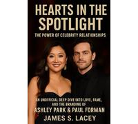 HEARTS IN THE SPOTLIGHT THE POWER OF CELEBRITY RELATIONSHIPS: AN UNOFFICIAL DEEP DIVE INTO LOVE, FAME, AND THE BRANDING OF ASHLEY PARK & PAUL FORMAN