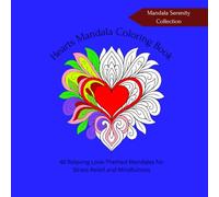 Hearts Mandala Coloring Book: 40 Relaxing Love-Themed Mandalas for Stress Relief and Mindfulness. Mandala Serenity Collection