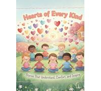 Hearts Of Every Kind: Stories That Understand, Comfort, and Inspire