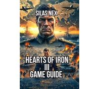 Hearts of Iron III Game Guide: Learn Expert Strategies for Production Management, and Economic Optimization (Hearts of Iron Series: The Ultimate World War Strategy Game Guide)