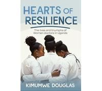 Hearts of Resilience: The lives and triumphs of women doctors in Uganda