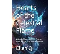 Hearts of the Celestial Flame: A Novel of Destined Souls, Dragon Gods, and the Stars That Remember: 1 (The Celestial Souls Series)