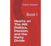 Hearts on The Hill: Politics, Passion, and the Party Divide: Book I