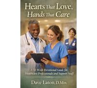 Hearts That Love, Hands That Care: A 52-W evotional Guide for Health Care Professionals and Support Staff