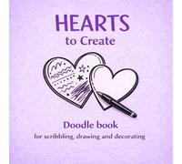 Hearts to Create: A simple doodle book for scribbling, drawing and decorating; for children and adults, for lovers