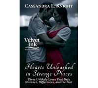 Hearts Unleashed in Strange Places: Three Unlikely Loves That Defy Distance, Differences, and the Past: 3 (Velvet Ink: Heat in Every Shade)