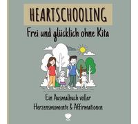 Heartschooling: Frei und glücklich ohne Kita: Ein Ausmalbuch voller Herzensmomente & Affirmationen