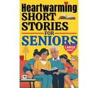 Heartwarming Short Stories for Seniors: 42 Uplifting Tales of Love, Family, Friendship, and Second Chances Celebrating Life’s Golden Years