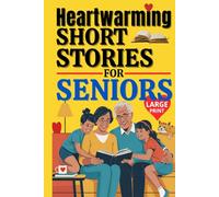 Heartwarming Short Stories for Seniors: 42 Uplifting Tales of Love, Family, Friendship, and Second Chances Celebrating Life’s Golden Years