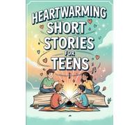 Heartwarming Short Stories For Teens: Inspiring Tales That Grow Confidence, Kindness & Self-Belief. Motivating Teen Books. Stories For Teenagers, Teen Girls & Teen Boys.