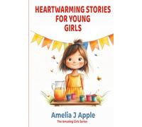 Heartwarming Stories to Encourage Young Girls: Stories for Girls Ages 7-11 to Build Confidence, Courage, and Kindness (The Amazing Girls Series)