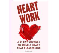 HeartWork: 31 day Journey to Build a Heart that Pleases God