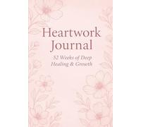 Heartwork Journal: Guided Mindfulness Emotional Healing Book To Write In | Heal The Past, Find Stress Relief, Mental Wellness, Practice Gratitude, Self-Reflection And Self-Love | Perfect Gift | 109p.