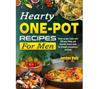 Hearty One-Pot Recipes for Men: Power up your meals with 200 easy, filling, and flavorful recipes made for strength, convenience, and taste