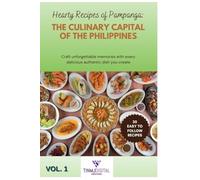 Hearty Recipes of Pampanga: The Culinary Capital of the Philippines Vol 1: Kapampangan Recipe Book