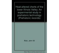 Heat-altered cherts of the lower Illinois Valley: An experimental study in prehistoric technology (Prehistoric records)