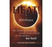 HEAT!: Kinshasa The Heart of Darkness in the Dead Center of the World We Lost