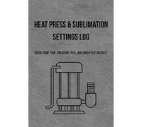 Heat Press & Sublimation Settings Log: Track temp, time, pressure, peel, and wash-test results
