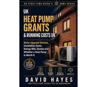 Heat Pump Grants & Running Costs UK: A Homeowner’s Plain-English Guide to the Boiler Upgrade Scheme, Installation Costs, Energy Bills, Eligibility, ... It (The UK First-Time Buyer’s Home Series)