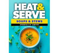Heat & Serve - Soup & Stew Recipes: Spoonfuls of Comfort (The Ultimate Tasty & Easy Recipe Books)