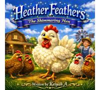 Heather Feathers: The Shimmering Hen: A Funny Farm Adventure for Kids Ages 4-8 (Keiyah A. - Kids)