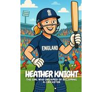 Heather Knight: How a Little Girl with Big Dreams Became England’s Cricket Captain.