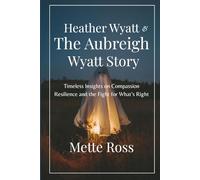 Heather Wyatt and The Aubreigh Wyatt Story: Timeless Insights on Compassion Resilience and the Fight for What’s Right