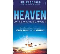 Heaven, an Unexpected Journey: One Man's Experience with Heaven, Angels, and the Afterlife