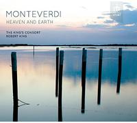 Heaven and Earth. Monteverdi : Arias et madrigaux. Sampson, King's Consort, King.
