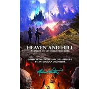 Heaven And Hell and How to Get There from Here: Reflections on Life and the Afterlife by an Alaskan Counselor