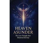 Heaven Asunder: The Love Triangle that Shattered Eternity