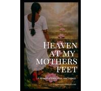 Heaven At My Mother's Feet: A memoir of love, loss and legacy.